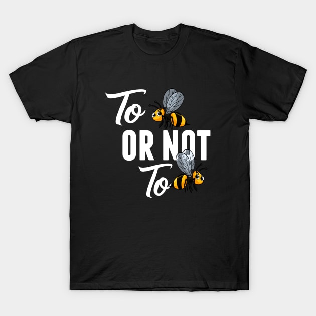 Bee  TO BEE OR NOT TO BEE T-Shirt by MYFROG